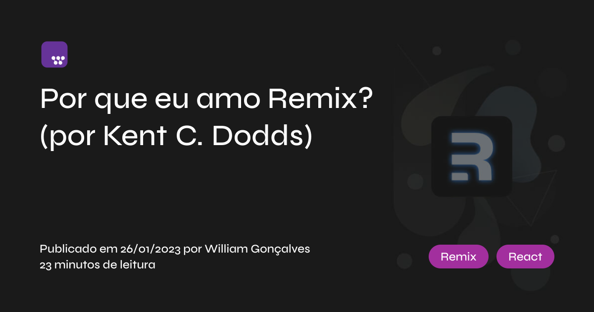 Por que eu amo Remix? 
(por Kent C. Dodds)